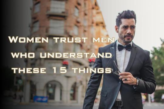 女性信任真正懂得这15件事的男人