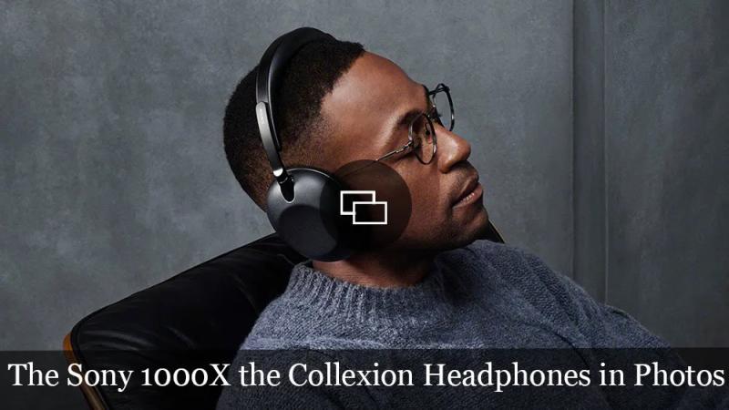 The Sony 1000X the Collexion Headphones in Photos